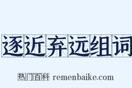 逐近弃远组词是什么意思的图片